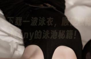 推女神 - 下载一波泳衣，顺便收陈嘉嘉Tiffany的泳池秘籍！